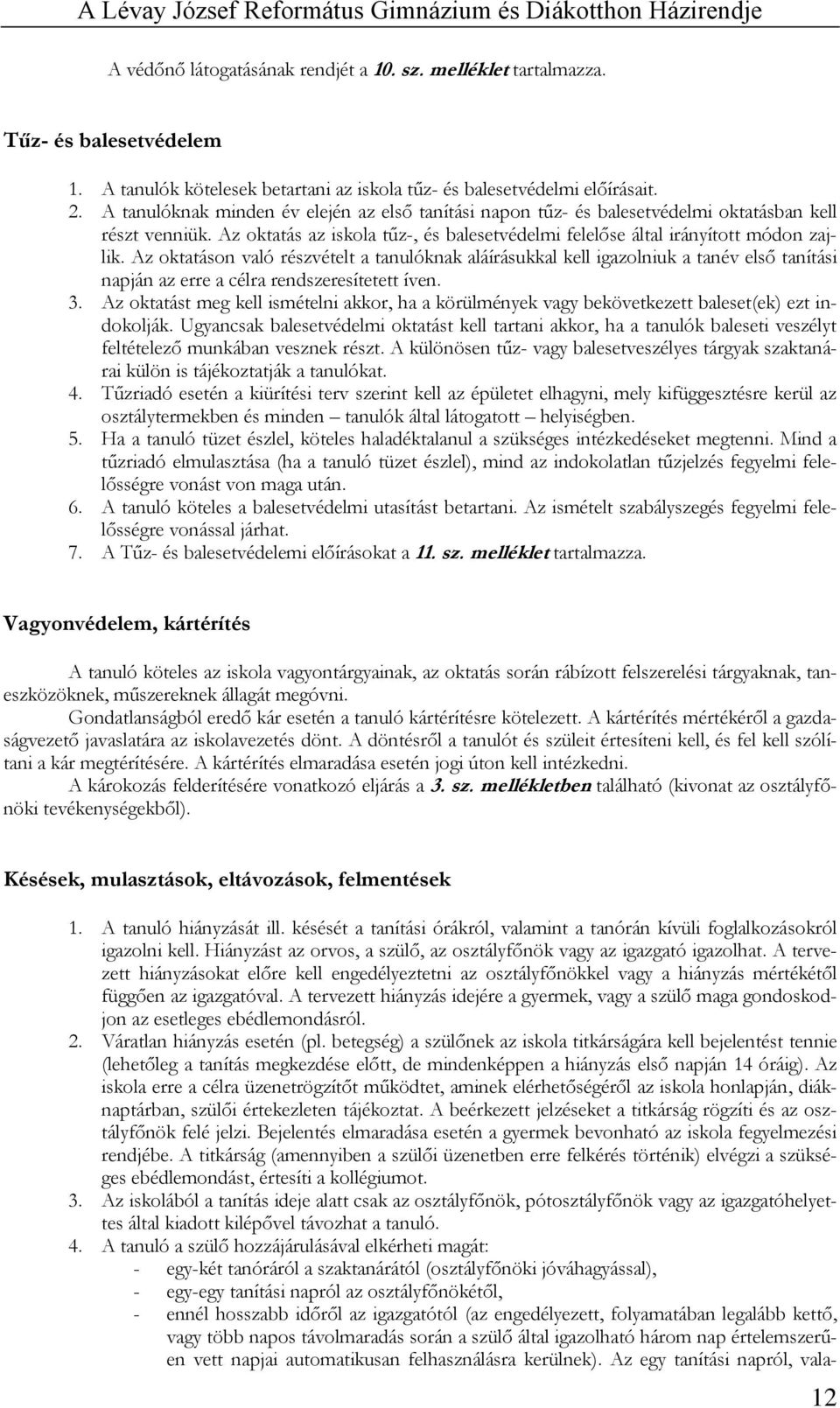 Az oktatáson való részvételt a tanulóknak aláírásukkal kell igazolniuk a tanév első tanítási napján az erre a célra rendszeresítetett íven. 3.