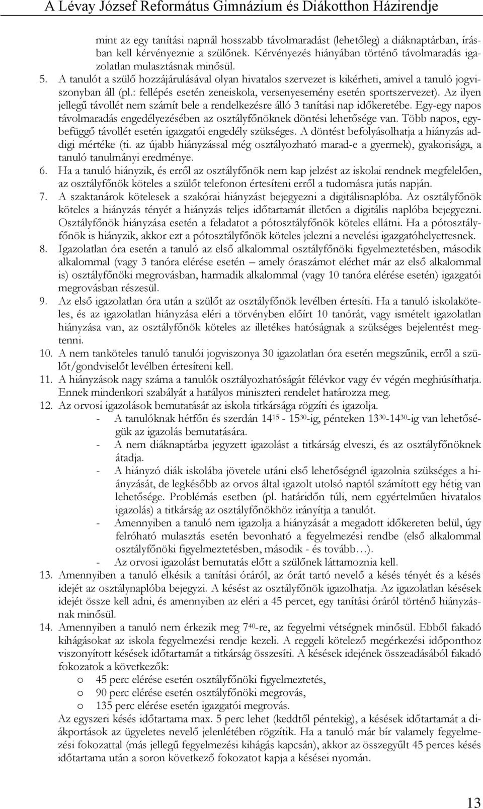Az ilyen jellegű távollét nem számít bele a rendelkezésre álló 3 tanítási nap időkeretébe. Egy-egy napos távolmaradás engedélyezésében az osztályfőnöknek döntési lehetősége van.