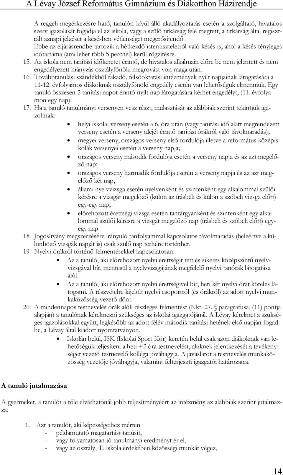 Ebbe az eljárásrendbe tartozik a hétkezdő istentiszteletről való késés is, ahol a késés tényleges időtartama (ami lehet több 5 percnél) kerül rögzítésre. 15.