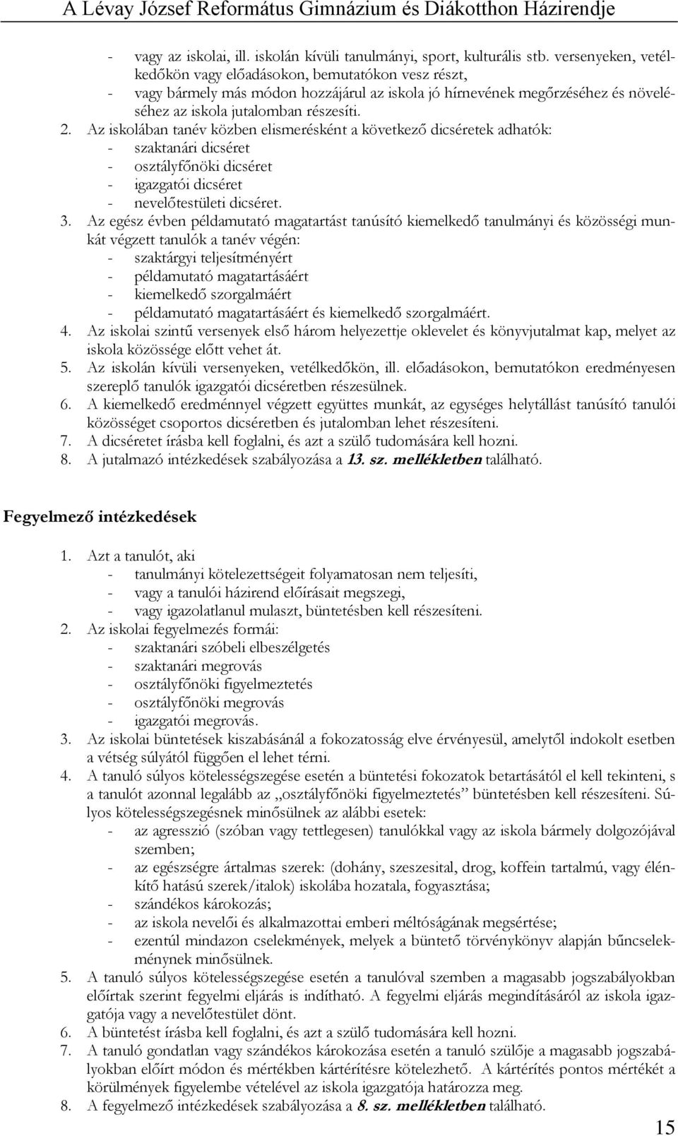 Az iskolában tanév közben elismerésként a következő dicséretek adhatók: - szaktanári dicséret - osztályfőnöki dicséret - igazgatói dicséret - nevelőtestületi dicséret. 3.