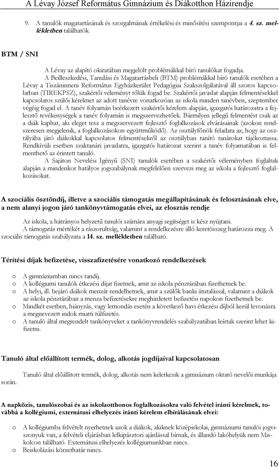 A Beilleszkedési, Tanulási és Magatartásbeli (BTM) problémákkal bíró tanulók esetében a Lévay a Tiszáninneni Református Egyházkerület Pedagógiai Szakszolgálatával áll szoros kapcsolatban (TIREKPSZ),