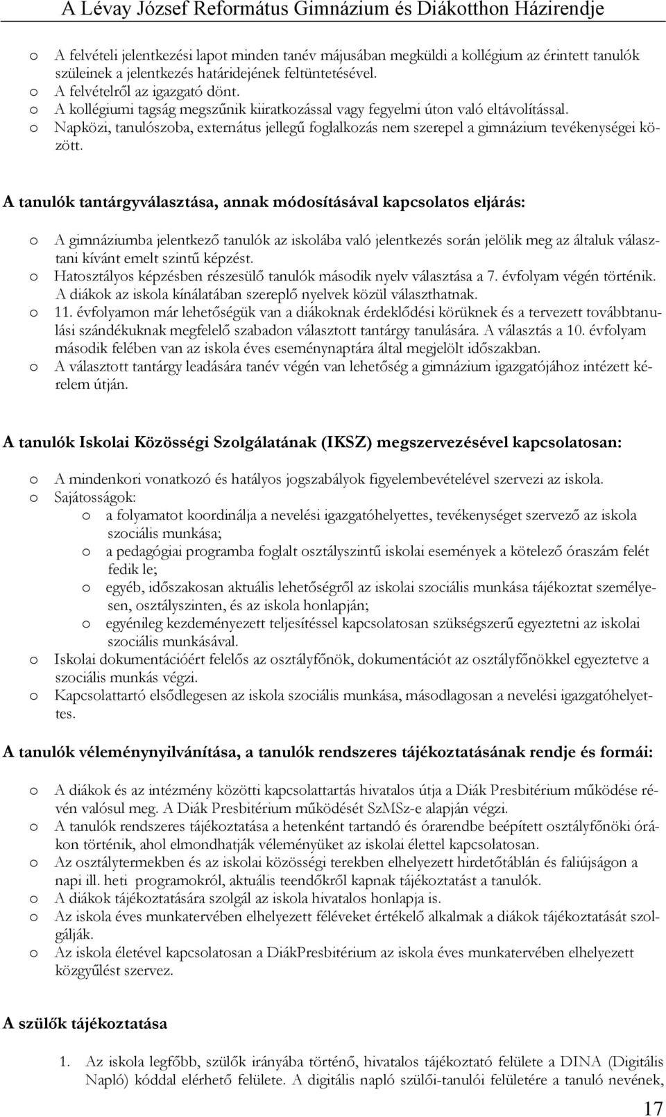 A tanulók tantárgyválasztása, annak módosításával kapcsolatos eljárás: o A gimnáziumba jelentkező tanulók az iskolába való jelentkezés során jelölik meg az általuk választani kívánt emelt szintű