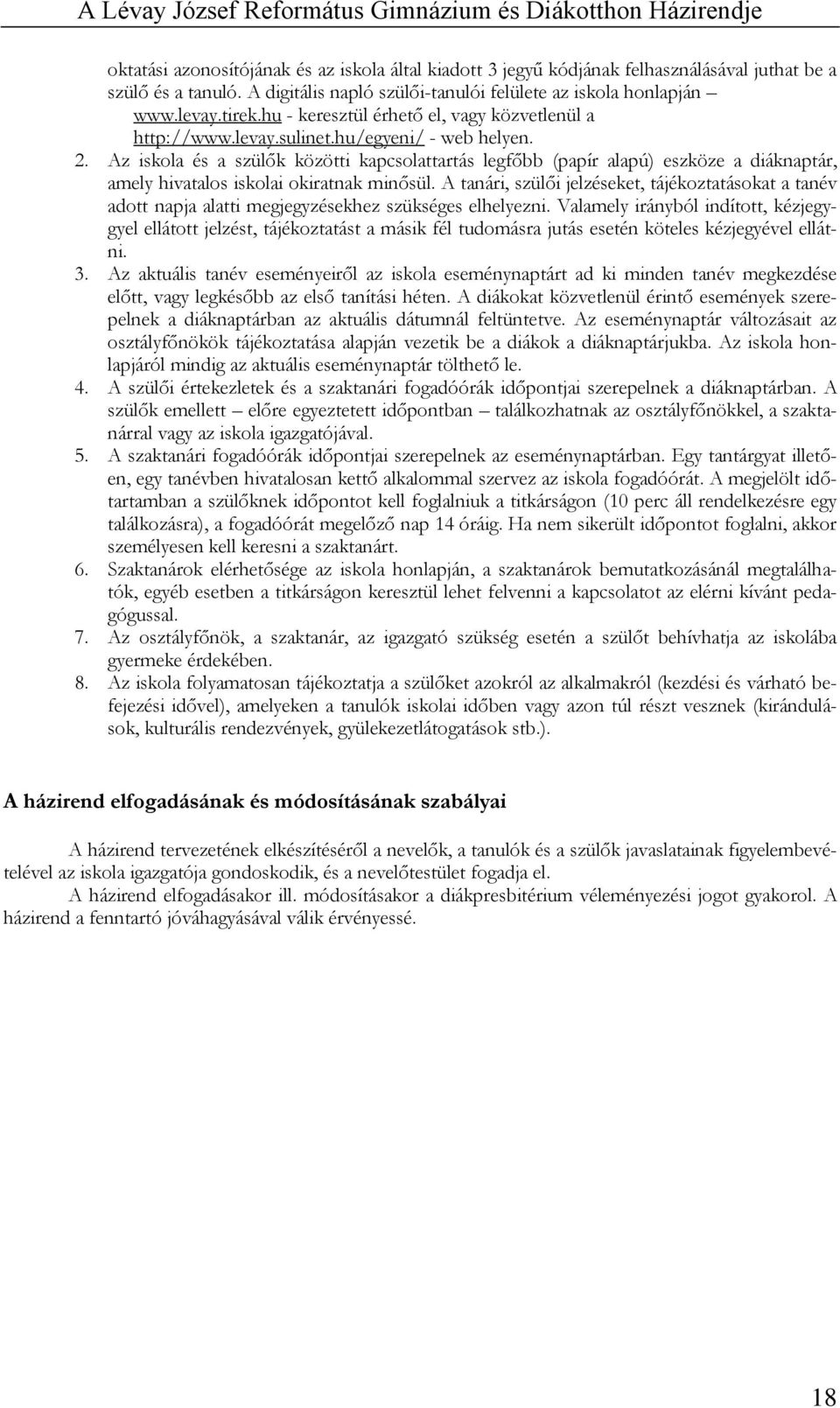 Az iskola és a szülők közötti kapcsolattartás legfőbb (papír alapú) eszköze a diáknaptár, amely hivatalos iskolai okiratnak minősül.