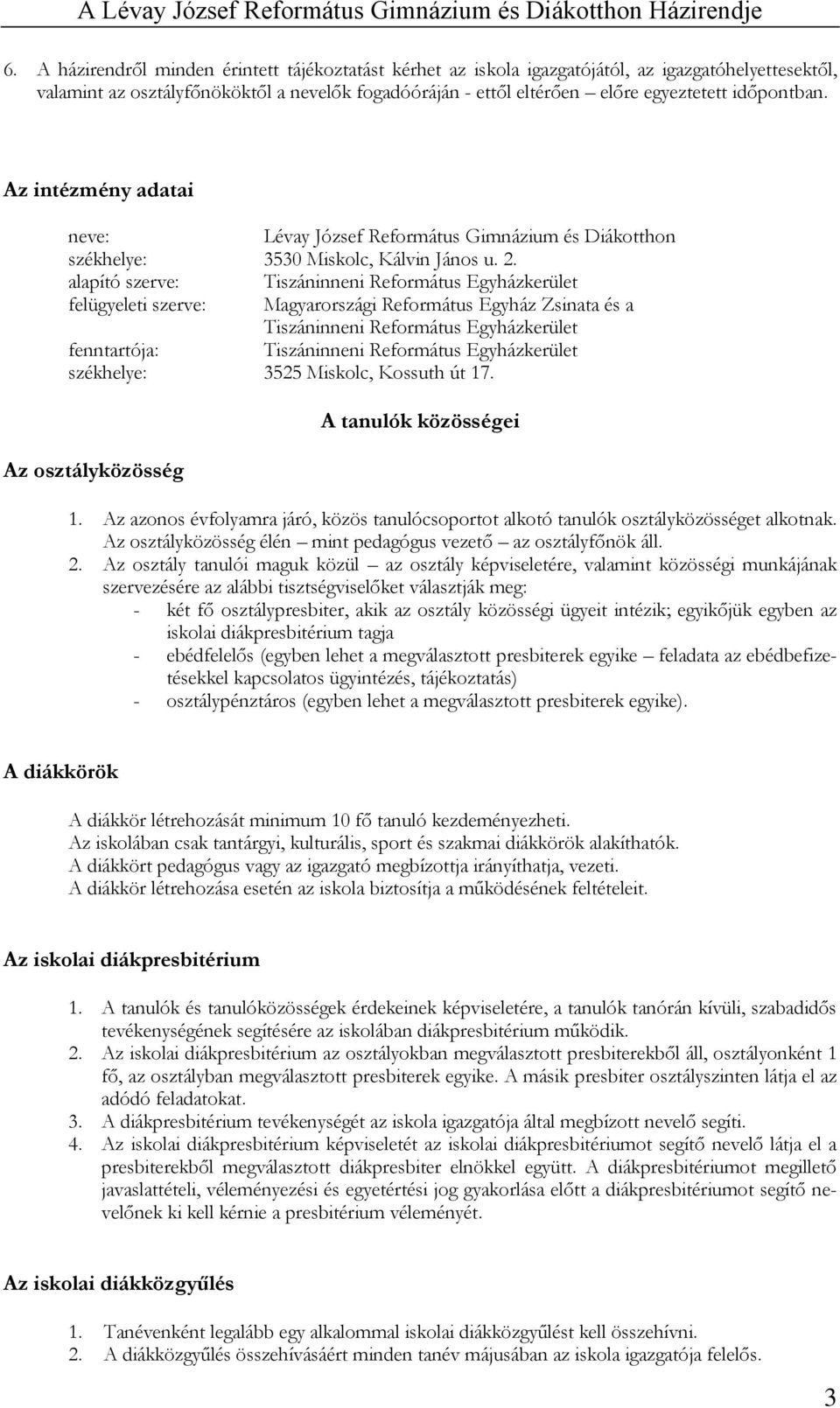 alapító szerve: Tiszáninneni Református Egyházkerület felügyeleti szerve: Magyarországi Református Egyház Zsinata és a Tiszáninneni Református Egyházkerület fenntartója: Tiszáninneni Református