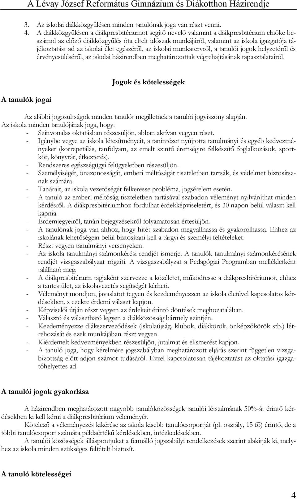 az iskolai élet egészéről, az iskolai munkatervről, a tanulói jogok helyzetéről és érvényesüléséről, az iskolai házirendben meghatározottak végrehajtásának tapasztalatairól.