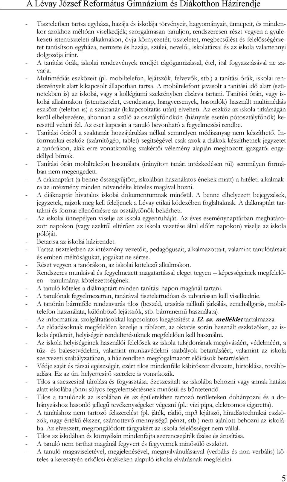 iránt. - A tanítási órák, iskolai rendezvények rendjét rágógumizással, étel, ital fogyasztásával ne zavarja. - Multimédiás eszközeit (pl. mobiltelefon, lejátszók, felvevők, stb.