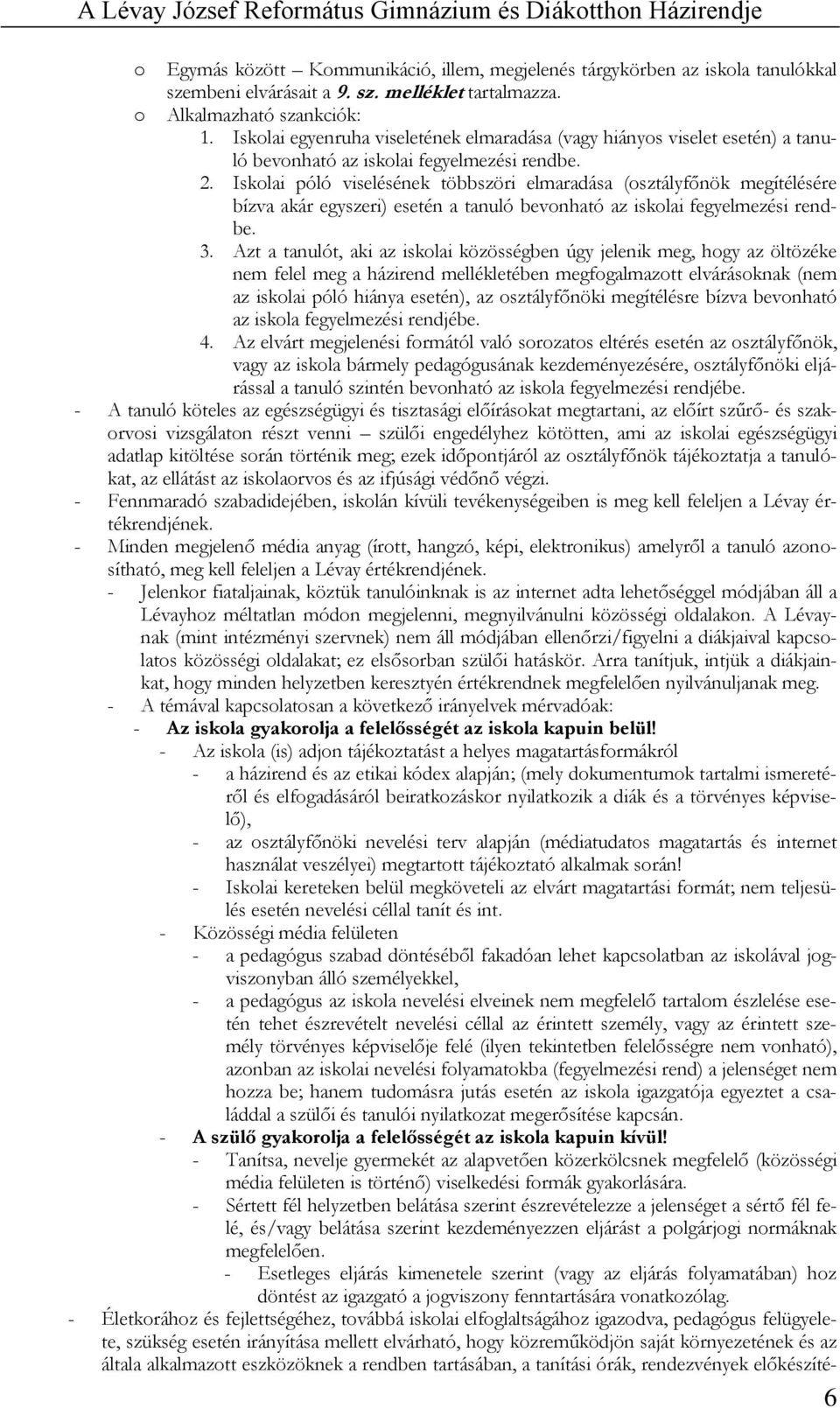 Iskolai póló viselésének többszöri elmaradása (osztályfőnök megítélésére bízva akár egyszeri) esetén a tanuló bevonható az iskolai fegyelmezési rendbe. 3.