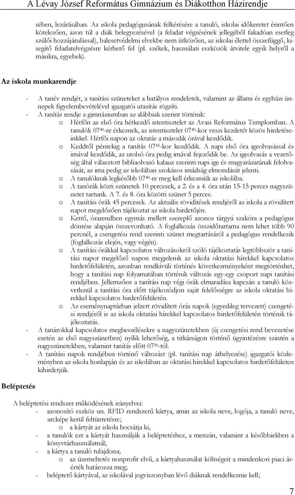 balesetvédelmi elvekbe nem ütközően, az iskolai élettel összefüggő, kisegítő feladatelvégzésre kérhető fel (pl. székek, használati eszközök átvitele egyik helyről a másikra, egyebek).