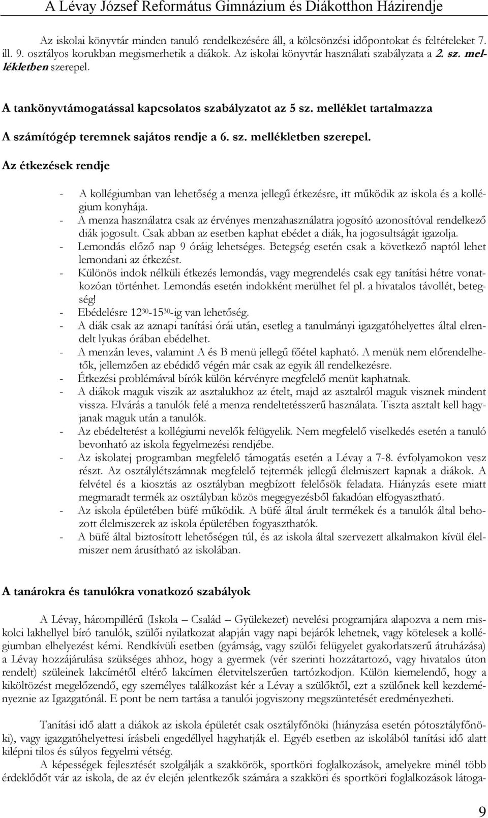 - A menza használatra csak az érvényes menzahasználatra jogosító azonosítóval rendelkező diák jogosult. Csak abban az esetben kaphat ebédet a diák, ha jogosultságát igazolja.