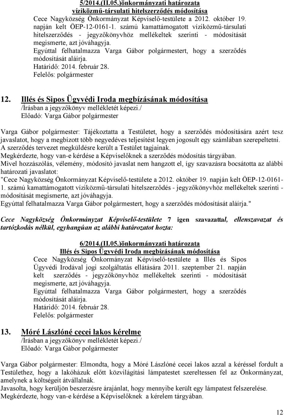 Egyúttal felhatalmazza Varga Gábor polgármestert, hogy a szerződés módosítását aláírja. Határidő: 2014. február 28. 12.