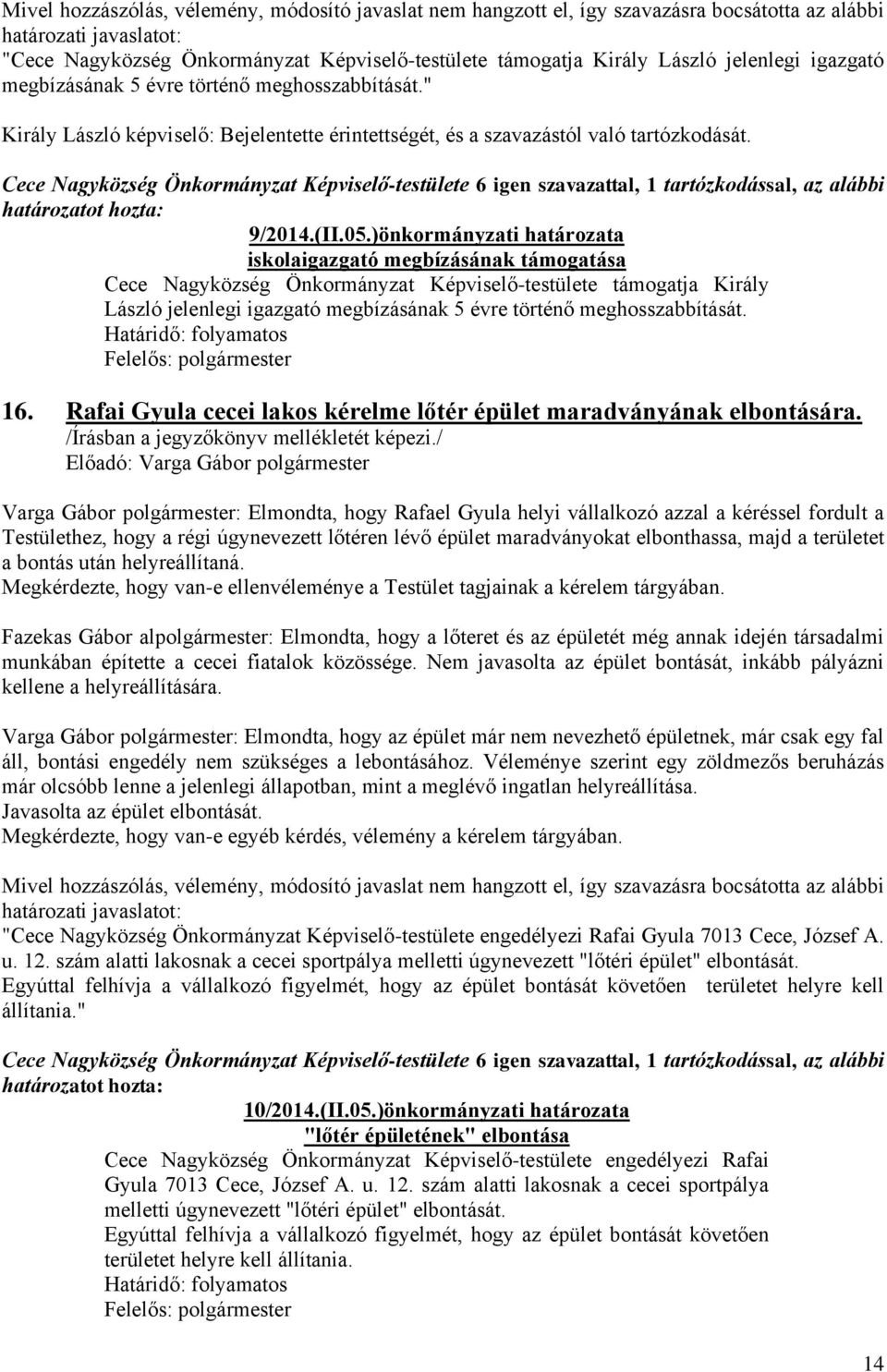 Cece Nagyközség Önkormányzat Képviselő-testülete 6 igen szavazattal, 1 tartózkodással, az alábbi határozatot hozta: 9/2014.(II.05.