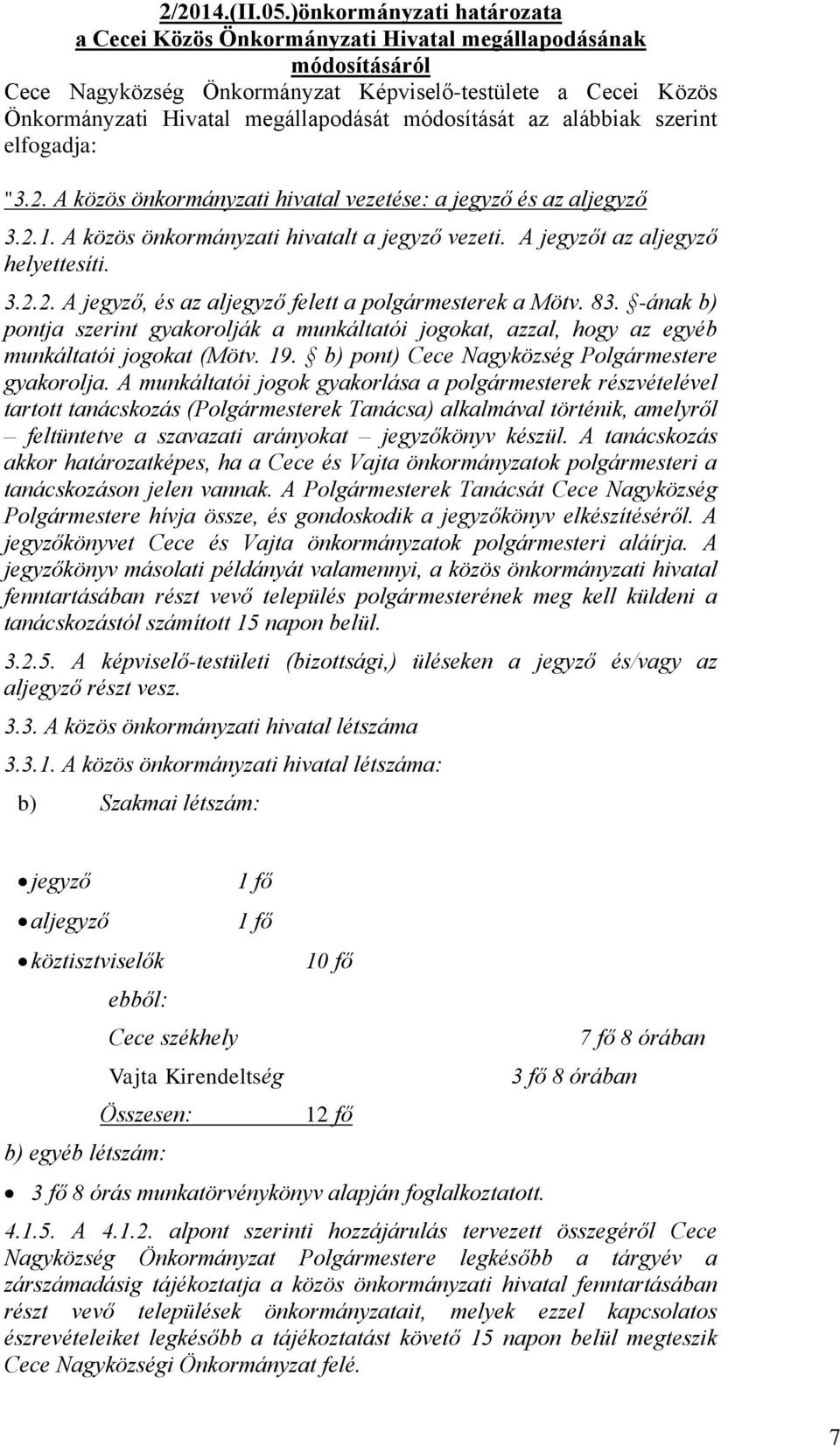 módosítását az alábbiak szerint elfogadja: "3.2. A közös önkormányzati hivatal vezetése: a jegyző és az aljegyző 3.2.1. A közös önkormányzati hivatalt a jegyző vezeti.