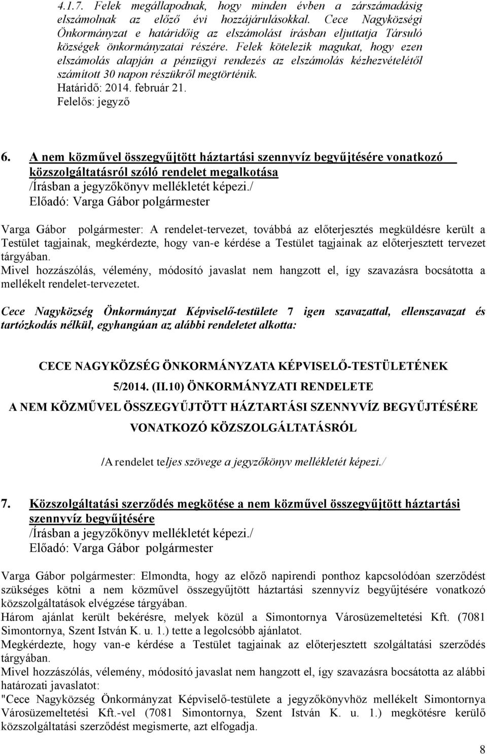 Felek kötelezik magukat, hogy ezen elszámolás alapján a pénzügyi rendezés az elszámolás kézhezvételétől számított 30 napon részükről megtörténik. Határidő: 2014. február 21. Felelős: jegyző 6.