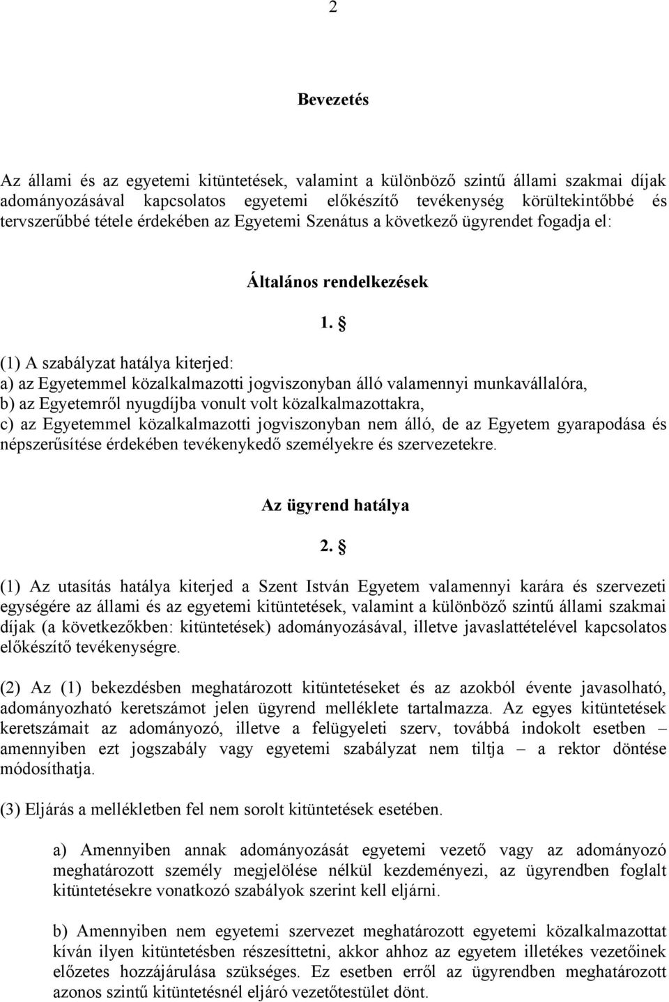 (1) A szabályzat hatálya kiterjed: a) az Egyetemmel közalkalmazotti jogviszonyban álló valamennyi munkavállalóra, b) az Egyetemről nyugdíjba vonult volt közalkalmazottakra, c) az Egyetemmel