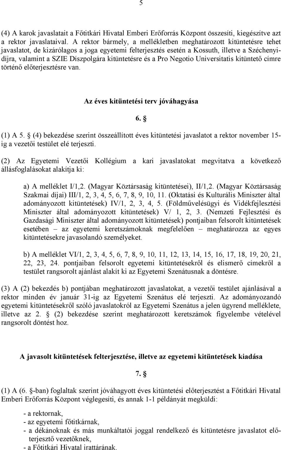 kitüntetésre és a Pro Negotio Universitatis kitüntető címre történő előterjesztésre van. Az éves kitüntetési terv jóváhagyása 6. (1) A 5.