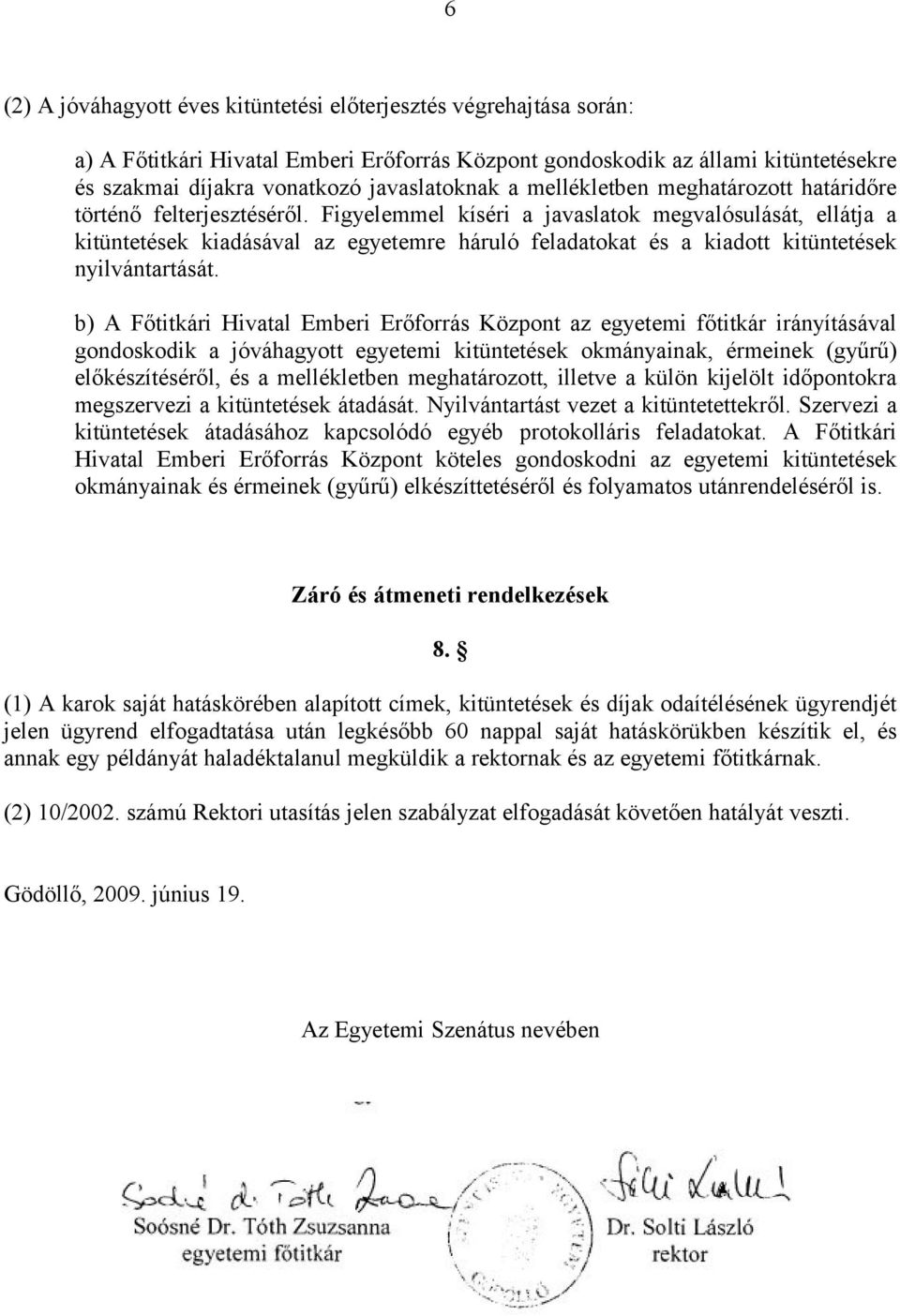 Figyelemmel kíséri a javaslatok megvalósulását, ellátja a kitüntetések kiadásával az egyetemre háruló feladatokat és a kiadott kitüntetések nyilvántartását.