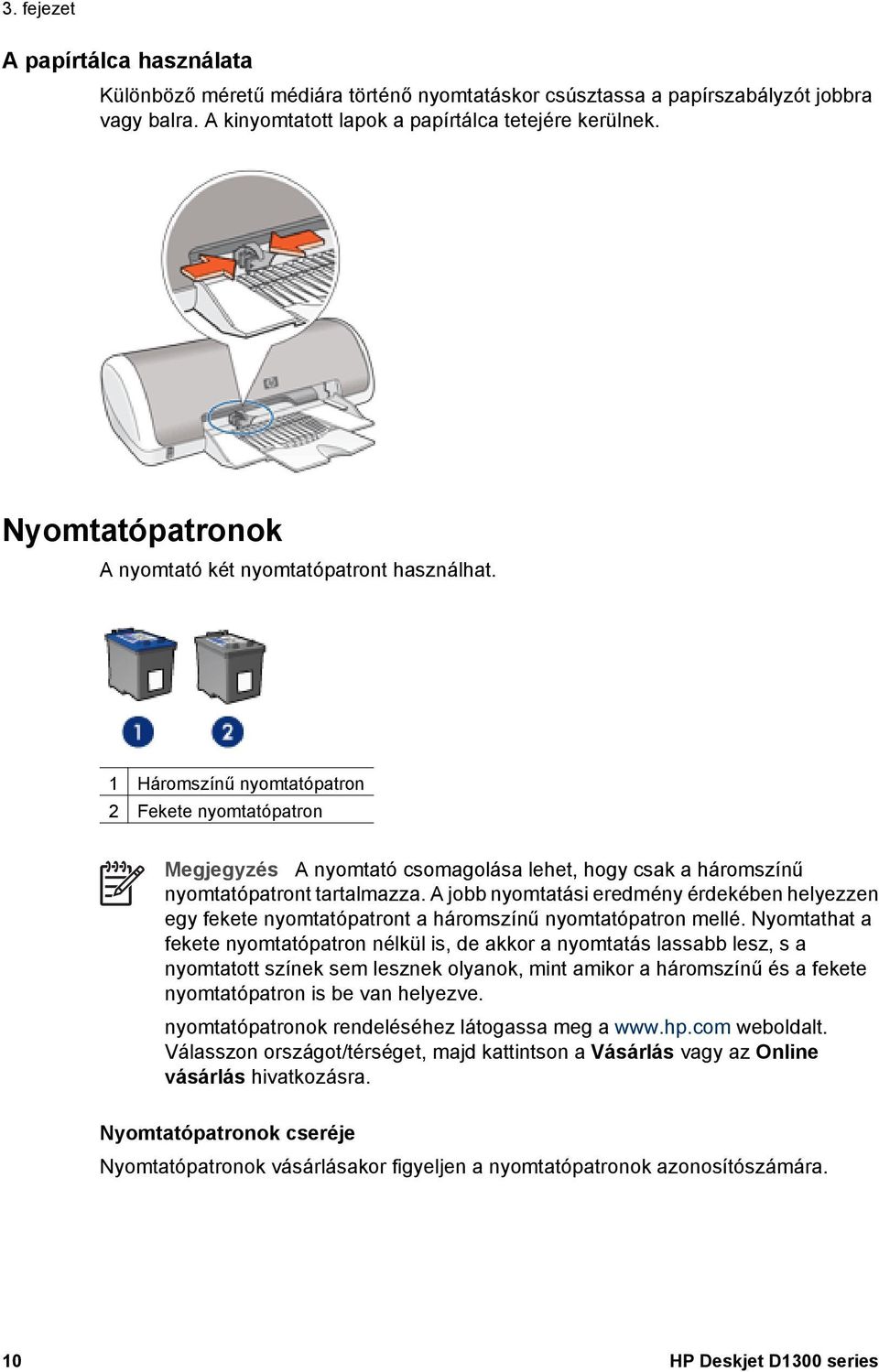 1 Háromszínű nyomtatópatron 2 Fekete nyomtatópatron Megjegyzés A nyomtató csomagolása lehet, hogy csak a háromszínű nyomtatópatront tartalmazza.