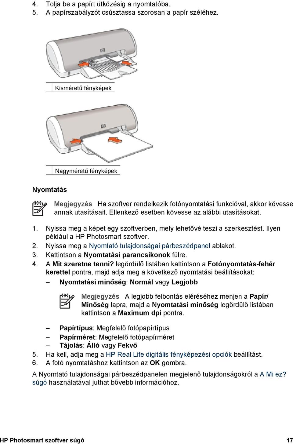 Nyissa meg a képet egy szoftverben, mely lehetővé teszi a szerkesztést. Ilyen például a HP Photosmart szoftver. 2. Nyissa meg a Nyomtató tulajdonságai párbeszédpanel ablakot. 3.