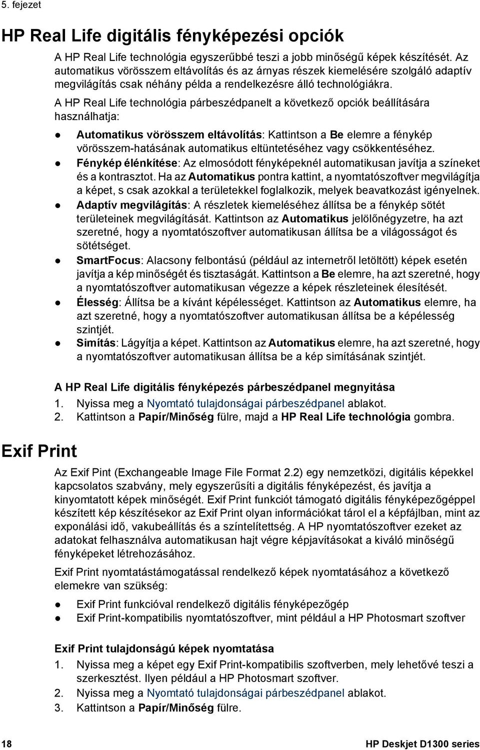 A HP Real Life technológia párbeszédpanelt a következő opciók beállítására használhatja: Automatikus vörösszem eltávolítás: Kattintson a Be elemre a fénykép vörösszem-hatásának automatikus