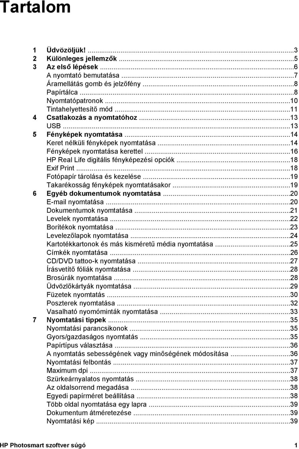 ..18 Exif Print...18 Fotópapír tárolása és kezelése...19 Takarékosság fényképek nyomtatásakor...19 6 Egyéb dokumentumok nyomtatása...20 E-mail nyomtatása...20 Dokumentumok nyomtatása.