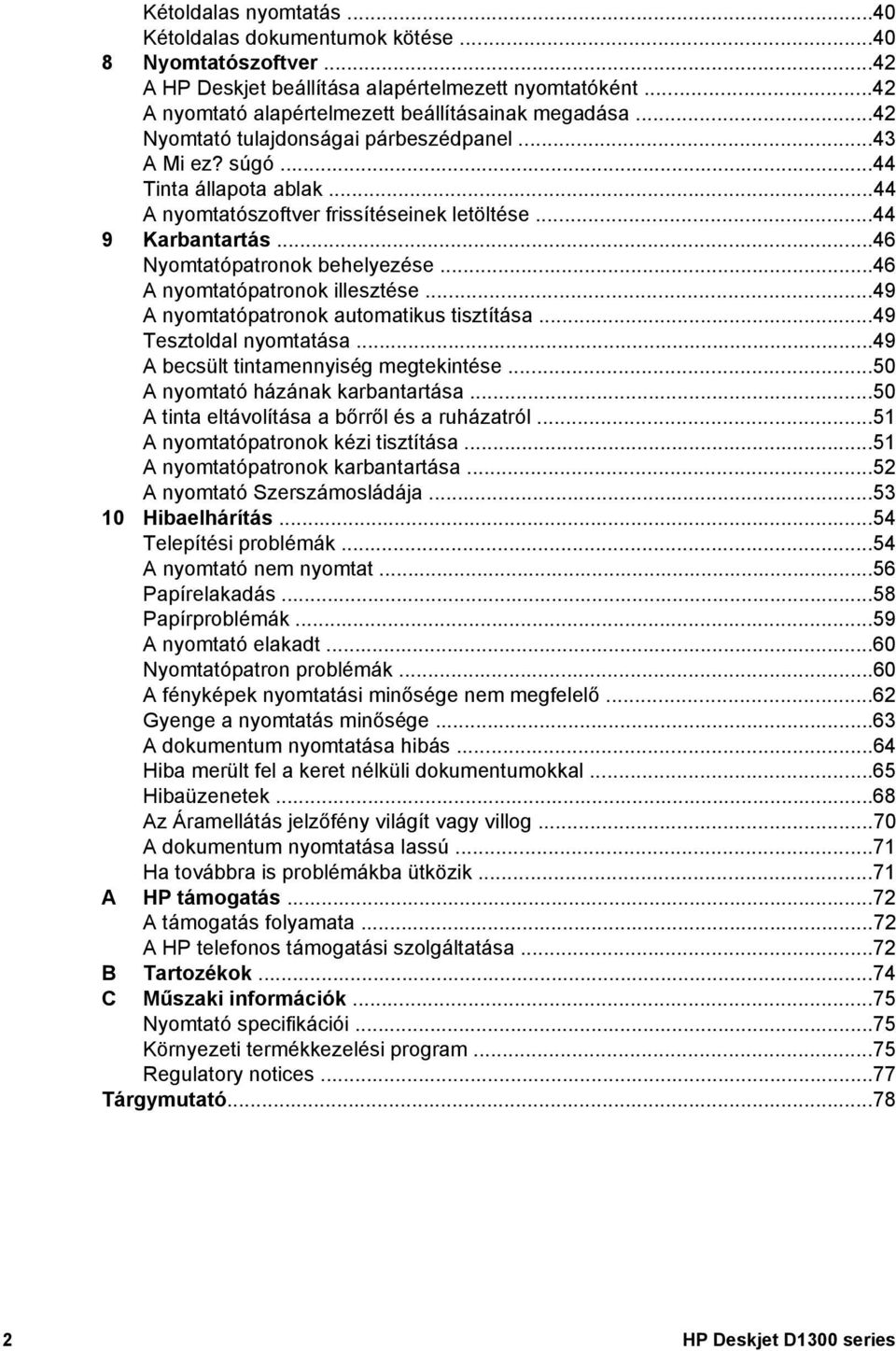 ..46 A nyomtatópatronok illesztése...49 A nyomtatópatronok automatikus tisztítása...49 Tesztoldal nyomtatása...49 A becsült tintamennyiség megtekintése...50 A nyomtató házának karbantartása.