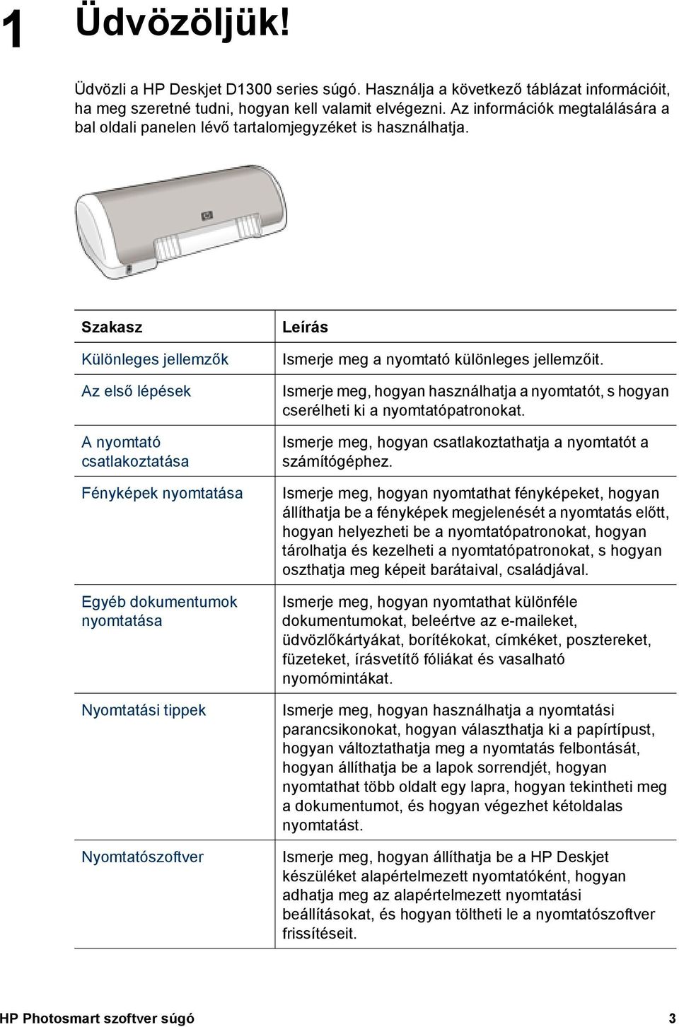 Szakasz Különleges jellemzők Az első lépések A nyomtató csatlakoztatása Fényképek nyomtatása Egyéb dokumentumok nyomtatása Nyomtatási tippek Nyomtatószoftver Leírás Ismerje meg a nyomtató különleges