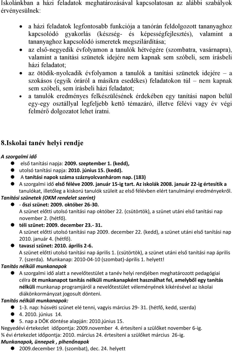 szóbeli, sem írásbeli házi feladatot; az ötödik-nyolcadik évfolyamon a a tanítási szünetek idejére a szokásos (eyik óráról a másikra esedékes) feladatokon túl nem kapnak sem szóbeli, sem írásbeli