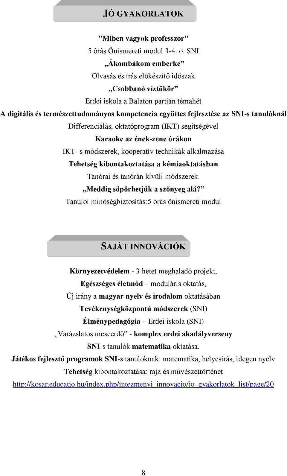 tanulóknál Differenciálás, oktatóprogram (IKT) segítségével Karaoke az ének-zene órákon IKT- s módszerek, kooperatív technikák alkalmazása Tehetség kibontakoztatása a kémiaoktatásban Tanórai és