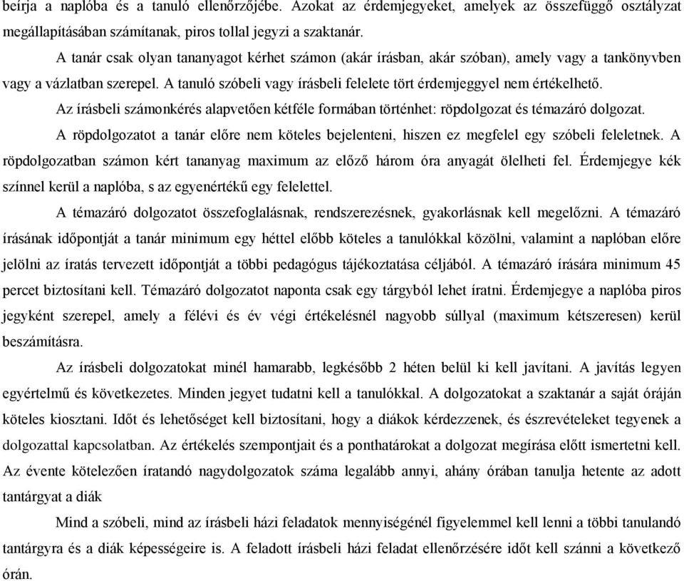 Az írásbeli számonkérés alapvetően kétféle formában történhet: röpdolgozat és témazáró dolgozat. A röpdolgozatot a tanár előre nem köteles bejelenteni, hiszen ez megfelel egy szóbeli feleletnek.