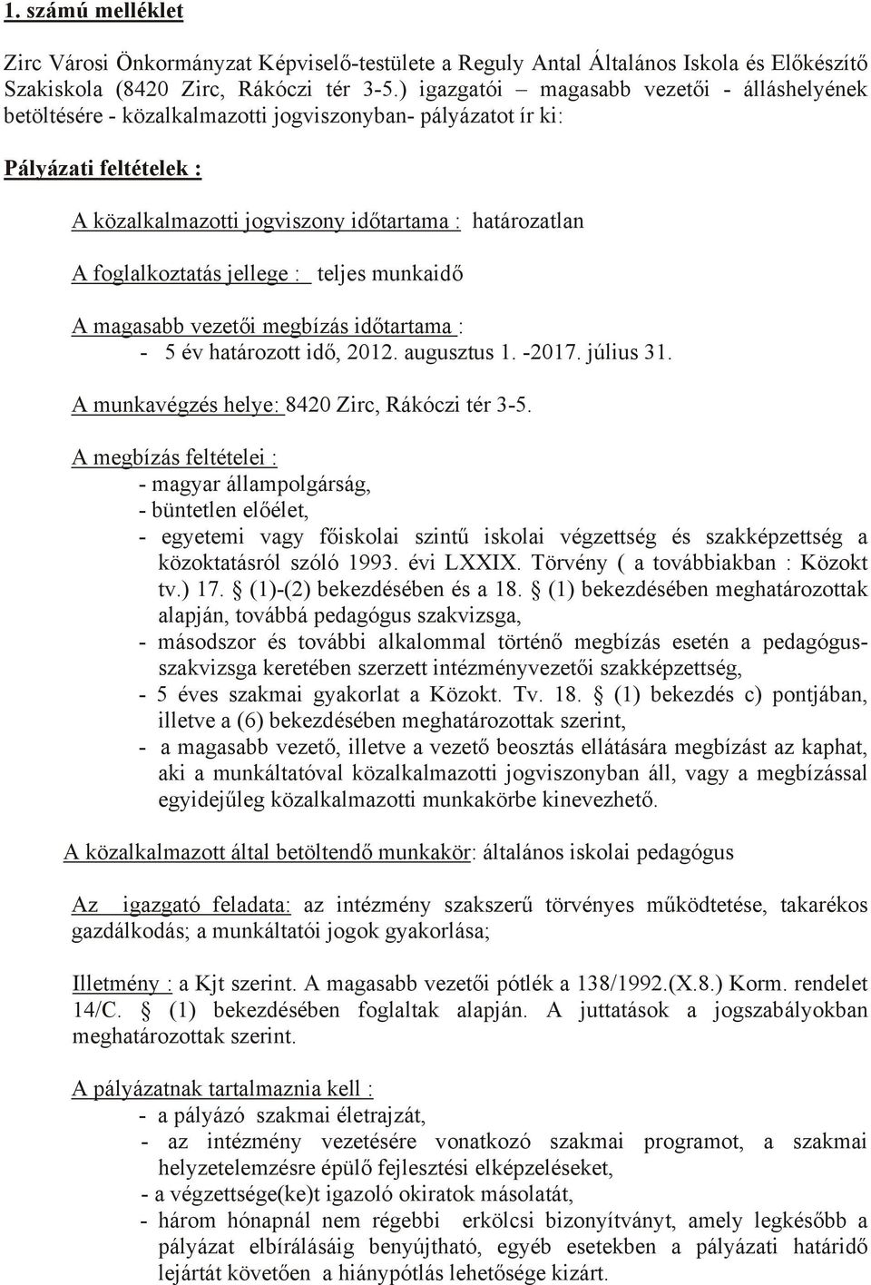 foglalkoztatás jellege : teljes munkaidő A magasabb vezetői megbízás időtartama : - 5 év határozott idő, 2012. augusztus 1. -2017. július 31. A munkavégzés helye: 8420 Zirc, Rákóczi tér 3-5.