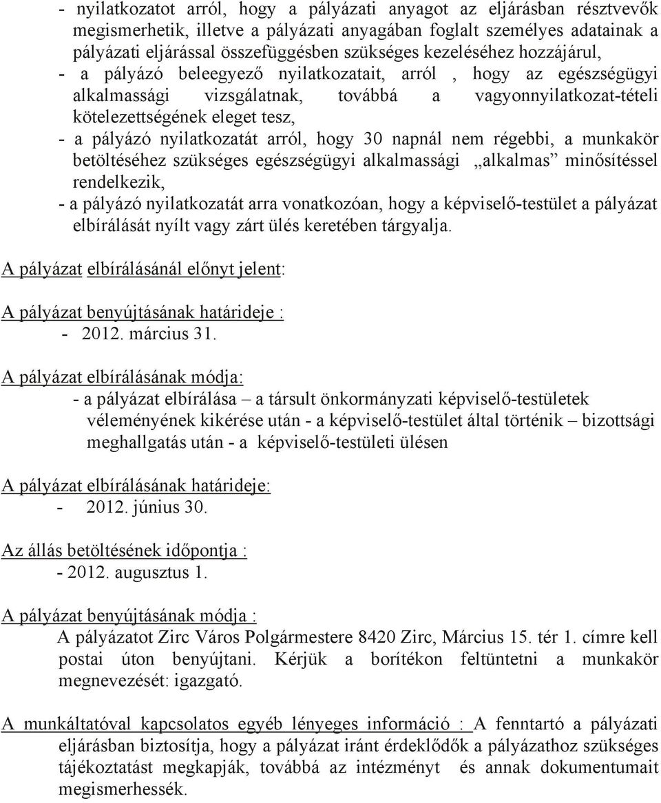 nyilatkozatát arról, hogy 30 napnál nem régebbi, a munkakör betöltéséhez szükséges egészségügyi alkalmassági alkalmas minősítéssel rendelkezik, - a pályázó nyilatkozatát arra vonatkozóan, hogy a