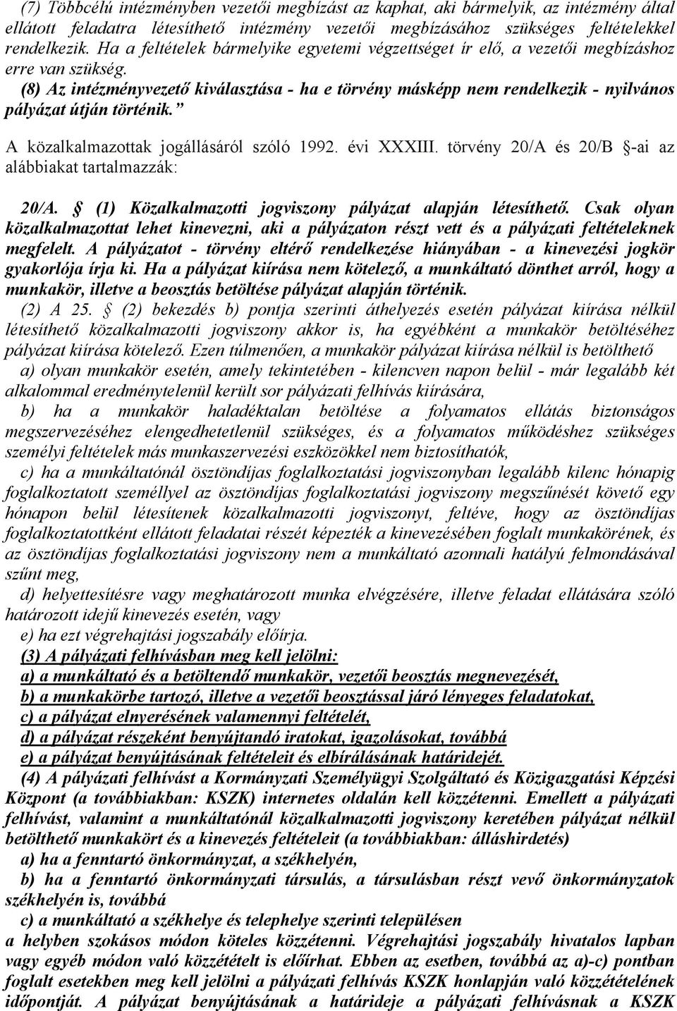 (8) Az intézményvezető kiválasztása - ha e törvény másképp nem rendelkezik - nyilvános pályázat útján történik. A közalkalmazottak jogállásáról szóló 1992. évi XXXIII.