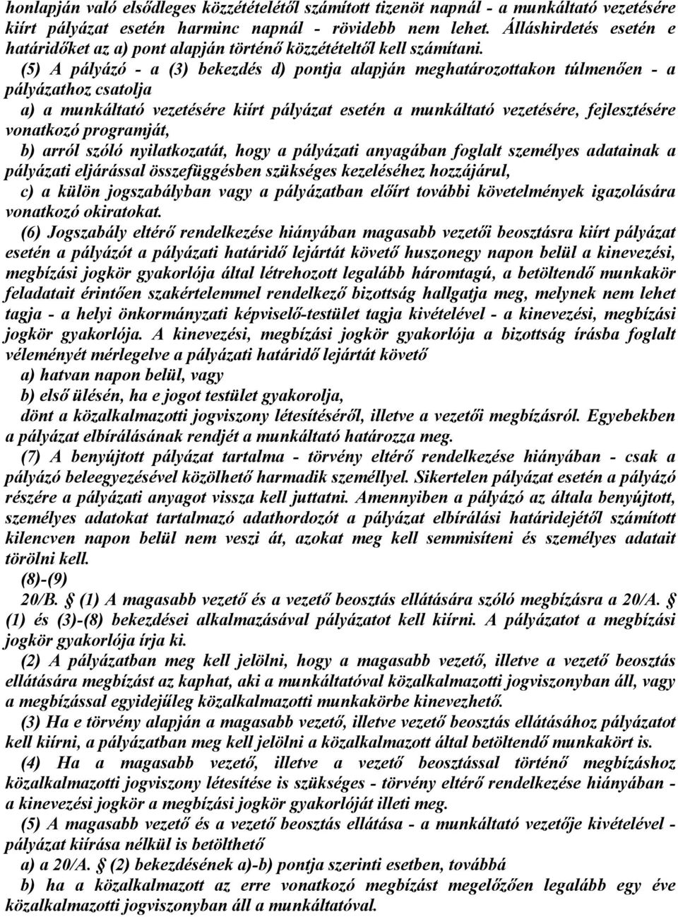 (5) A pályázó - a (3) bekezdés d) pontja alapján meghatározottakon túlmenően - a pályázathoz csatolja a) a munkáltató vezetésére kiírt pályázat esetén a munkáltató vezetésére, fejlesztésére vonatkozó