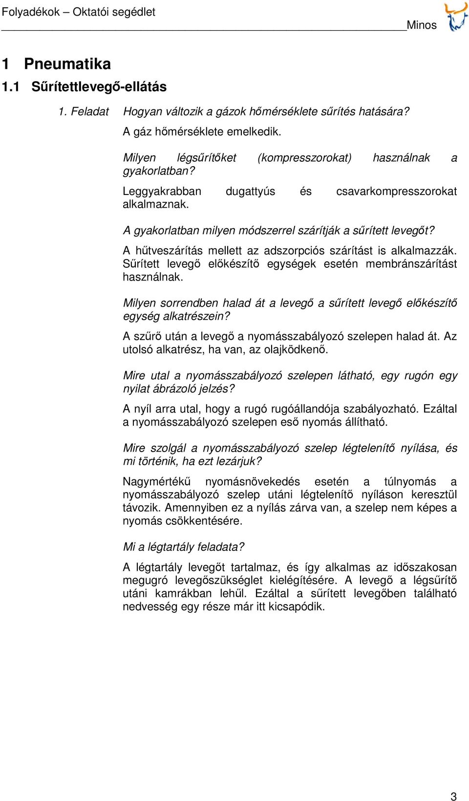 A hűtveszárítás mellett az adszorpciós szárítást is alkalmazzák. Sűrített levegő előkészítő egységek esetén membránszárítást használnak.