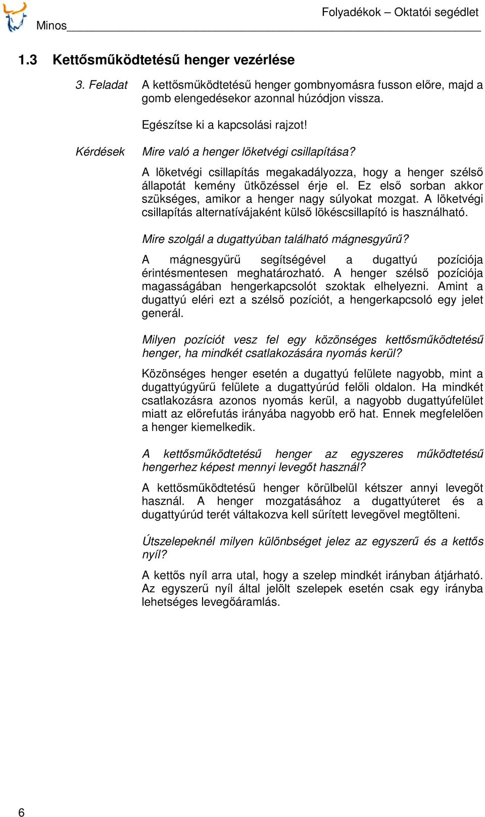 Ez első sorban akkor szükséges, amikor a henger nagy súlyokat mozgat. A löketvégi csillapítás alternatívájaként külső lökéscsillapító is használható. Mire szolgál a dugattyúban található mágnesgyűrű?