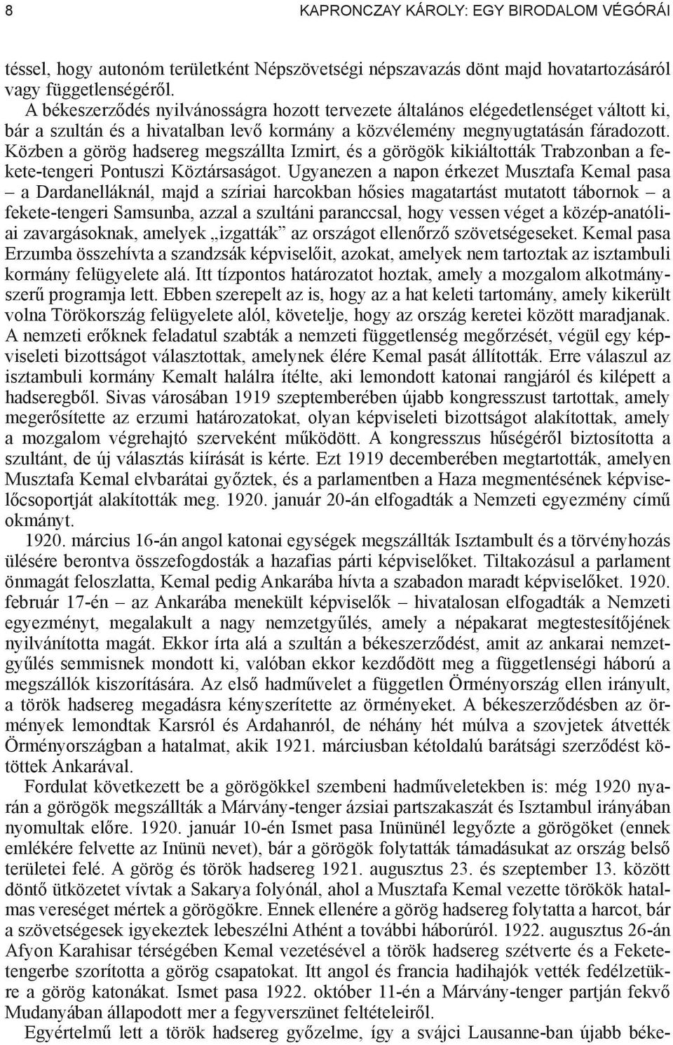 Közben a görög hadsereg megszállta Izmirt, és a görögök kikiáltották Trabzonban a fekete-tengeri Pontuszi Köztársaságot.
