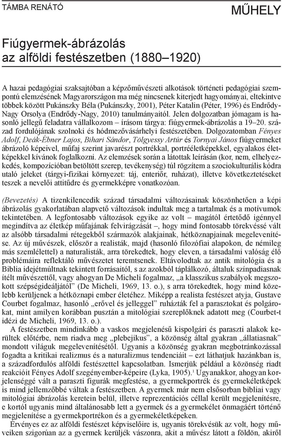 Jelen dolgozatban jómagam is hasonló jelleg feladatra vállalkozom írásom tárgya: fiúgyermek-ábrázolás a 19 20. század fordulójának szolnoki és hódmez vásárhelyi festészetében.