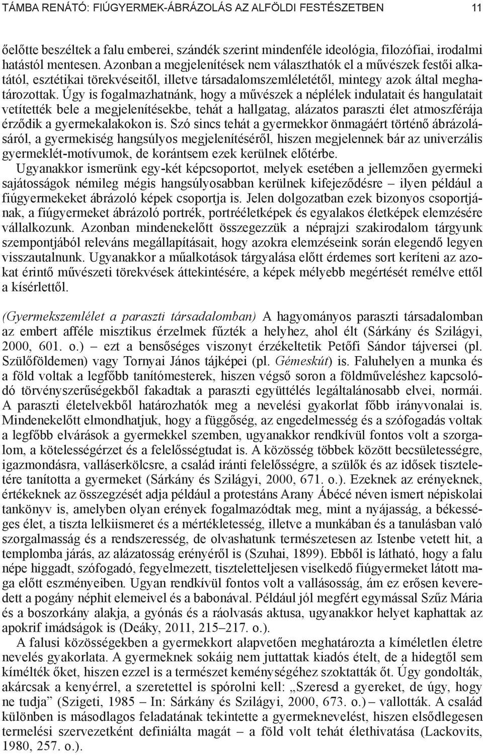 Úgy is fogalmazhatnánk, hogy a m vészek a néplélek indulatait és hangulatait vetítették bele a megjelenítésekbe, tehát a hallgatag, alázatos paraszti élet atmoszférája érz dik a gyermekalakokon is.