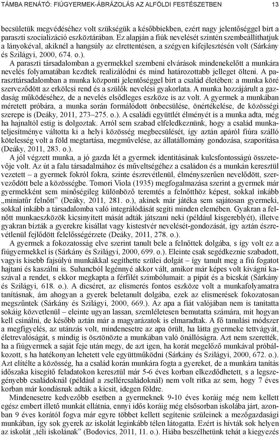 A paraszti társadalomban a gyermekkel szembeni elvárások mindenekel tt a munkára nevelés folyamatában kezdtek realizálódni és mind határozottabb jelleget ölteni.