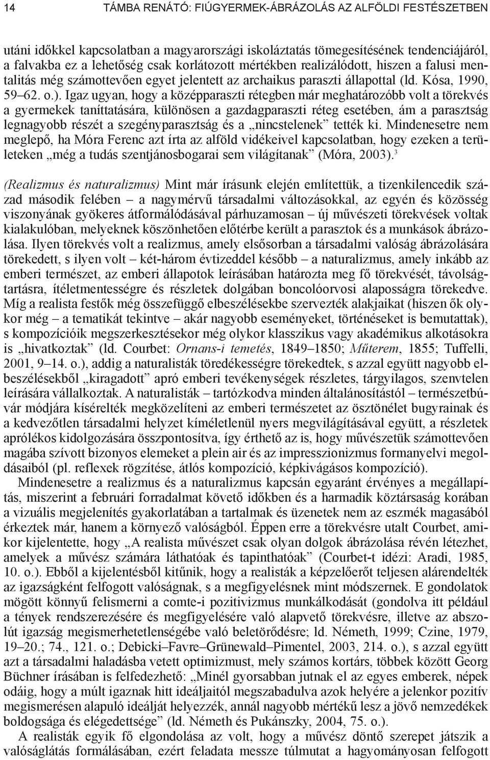 Igaz ugyan, hogy a középparaszti rétegben már meghatározóbb volt a törekvés a gyermekek taníttatására, különösen a gazdagparaszti réteg esetében, ám a parasztság legnagyobb részét a szegényparasztság