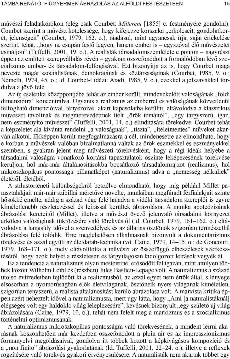 ), ráadásul, mint ugyancsak írja, saját értékelése szerint, tehát, hogy ne csupán fest legyen, hanem ember is egyszóval él m vészetet csináljon (Tuffelli, 2001, 19. o.). A realisták társadalomszemlélete e ponton nagyrészt éppen az említett szerepvállalás révén gyakran összefonódott a formálódóban lév szocializmus ember- és társadalom-felfogásával.