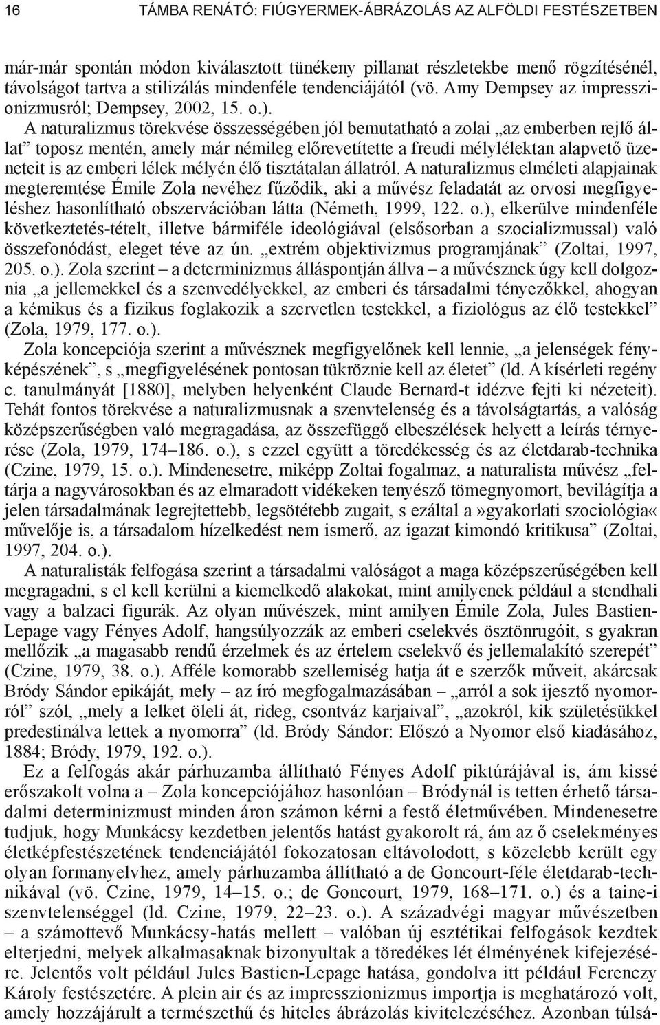 A naturalizmus törekvése összességében jól bemutatható a zolai az emberben rejl állat toposz mentén, amely már némileg el revetítette a freudi mélylélektan alapvet üzeneteit is az emberi lélek mélyén