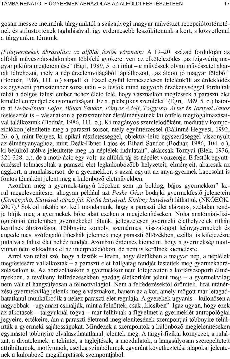 század fordulóján az alföldi m vésztársadalomban többfelé gyökeret vert az elkötelez dés az ízig-vérig magyar piktúra megteremtése (Egri, 1989, 5. o.