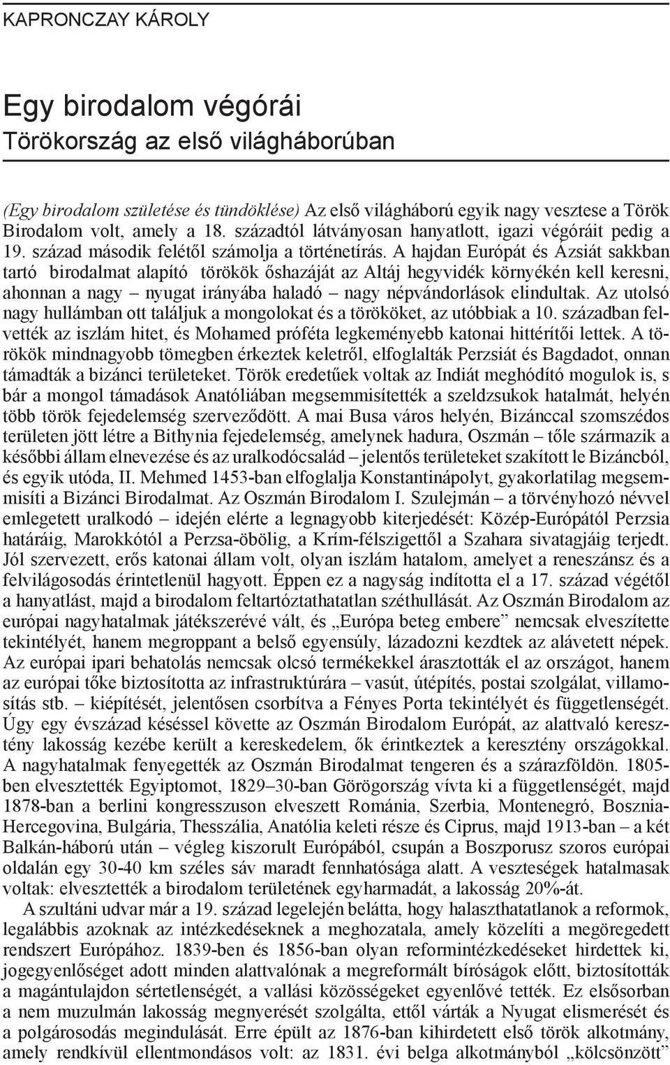 A hajdan Európát és Ázsiát sakkban tartó birodalmat alapító törökök shazáját az Altáj hegyvidék környékén kell keresni, ahonnan a nagy nyugat irányába haladó nagy népvándorlások elindultak.