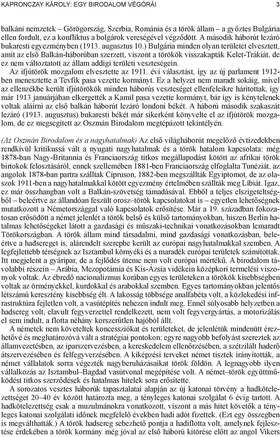 ) Bulgária minden olyan területet elvesztett, amit az els Balkán-háborúban szerzett, viszont a törökök visszakapták Kelet-Trákiát, de ez nem változtatott az állam addigi területi veszteségein.