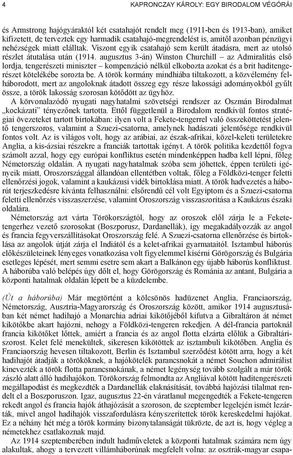 augusztus 3-án) Winston Churchill az Admiralitás els lordja, tengerészeti miniszter kompenzáció nélkül elkobozta azokat és a brit haditengerészet kötelékébe sorozta be.