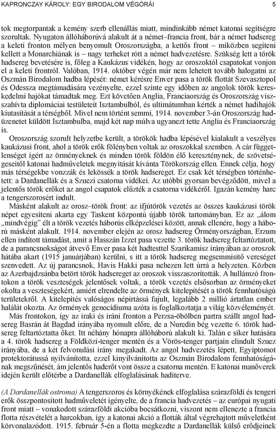 rótt a német hadvezetésre. Szükség lett a török hadsereg bevetésére is, f leg a Kaukázus vidékén, hogy az oroszoktól csapatokat vonjon el a keleti frontról. Valóban, 1914.
