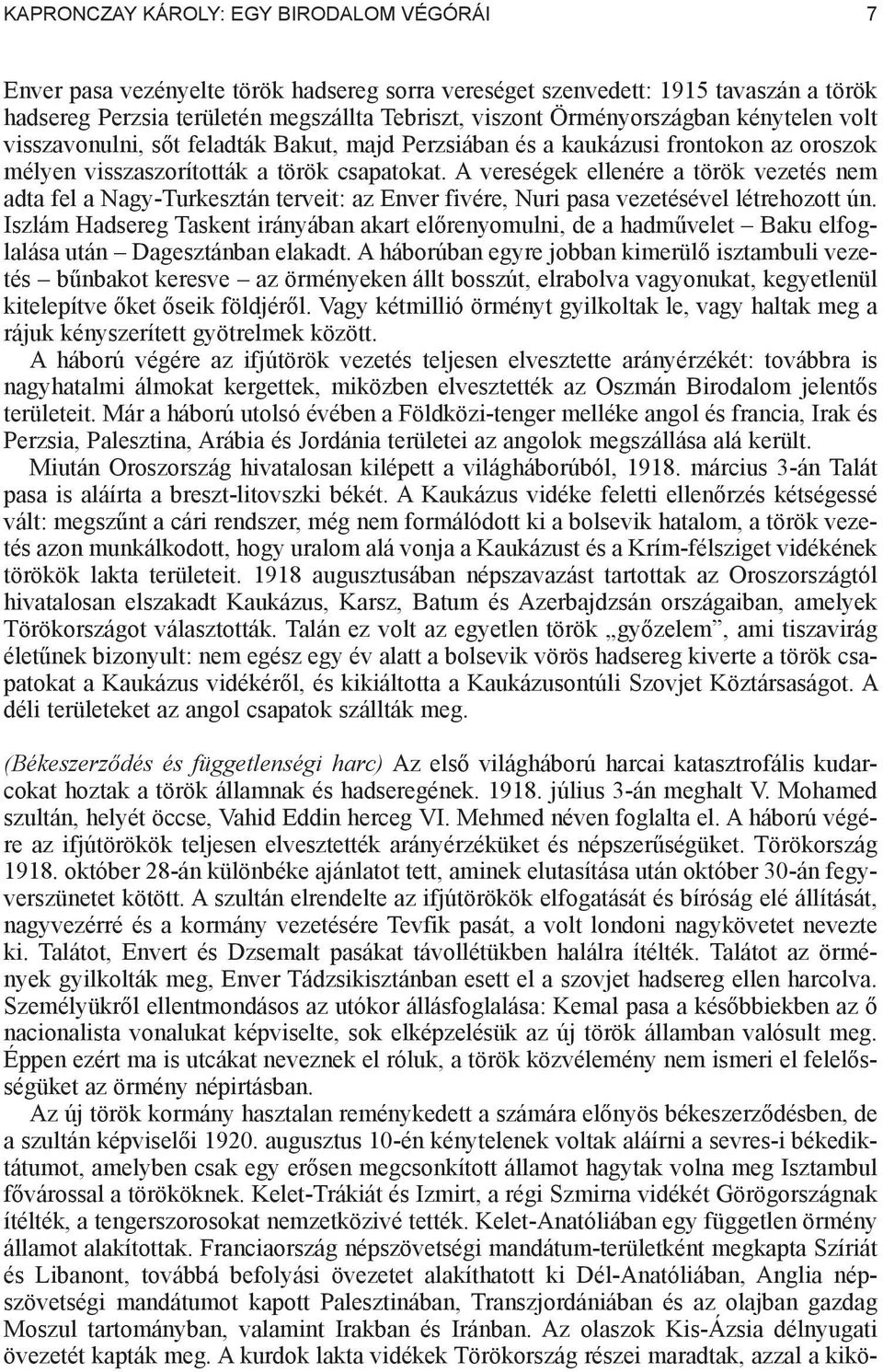 A vereségek ellenére a török vezetés nem adta fel a Nagy-Turkesztán terveit: az Enver fivére, Nuri pasa vezetésével létrehozott ún.