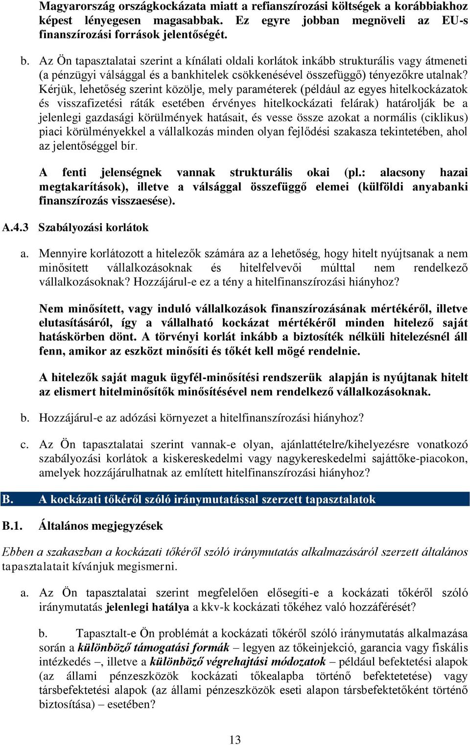 Kérjük, lehetőség szerint közölje, mely paraméterek (például az egyes hitelkockázatok és visszafizetési ráták esetében érvényes hitelkockázati felárak) határolják be a jelenlegi gazdasági körülmények