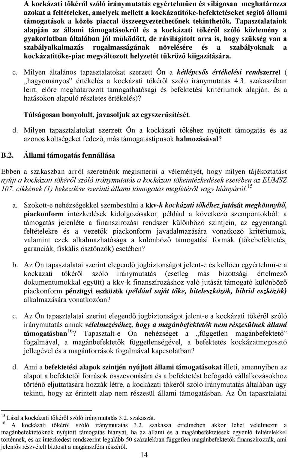 Tapasztalataink alapján az állami támogatásokról és a kockázati tőkéről szóló közlemény a gyakorlatban általában jól működött, de rávilágított arra is, hogy szükség van a szabályalkalmazás